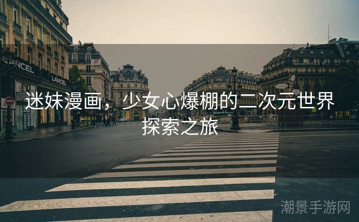 迷妹漫画，少女心爆棚的二次元世界探索之旅