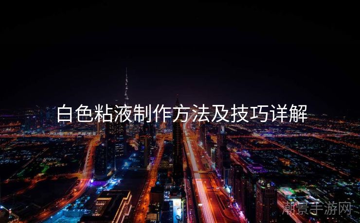 白色粘液制作方法及技巧详解