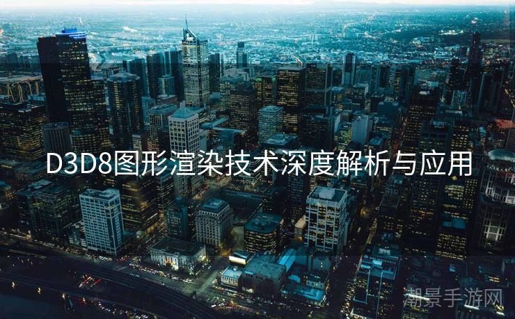 D3D8图形渲染技术深度解析与应用