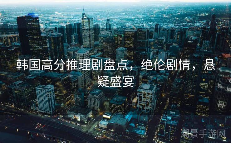 韩国高分推理剧盘点，绝伦剧情，悬疑盛宴