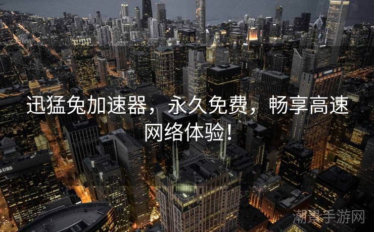迅猛兔加速器，永久免费，畅享高速网络体验！