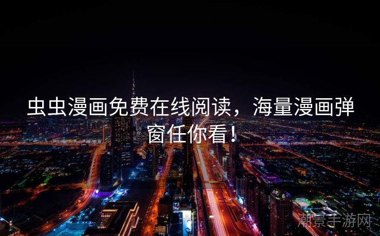 虫虫漫画免费在线阅读，海量漫画弹窗任你看！