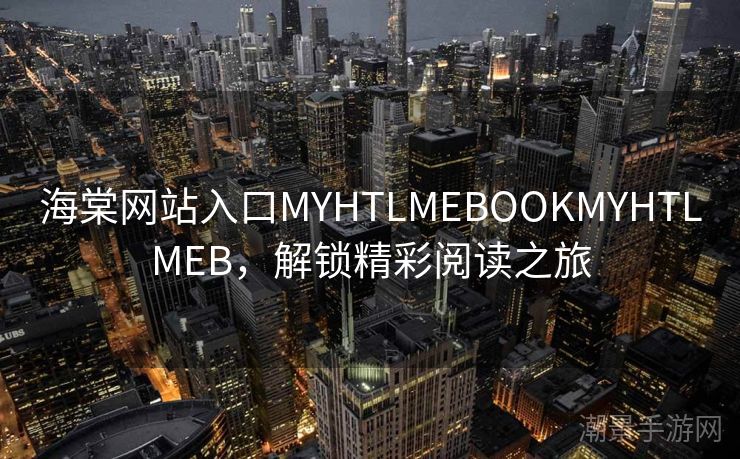 海棠网站入口MYHTLMEBOOKMYHTLMEB，解锁精彩阅读之旅