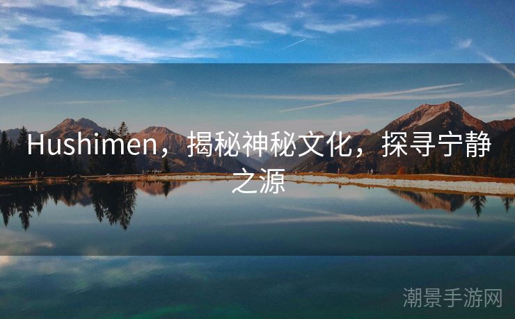 Hushimen，揭秘神秘文化，探寻宁静之源