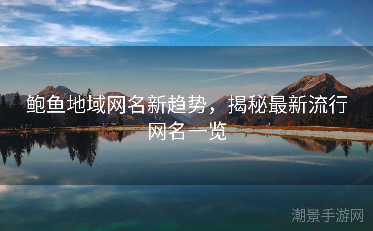 鲍鱼地域网名新趋势，揭秘最新流行网名一览