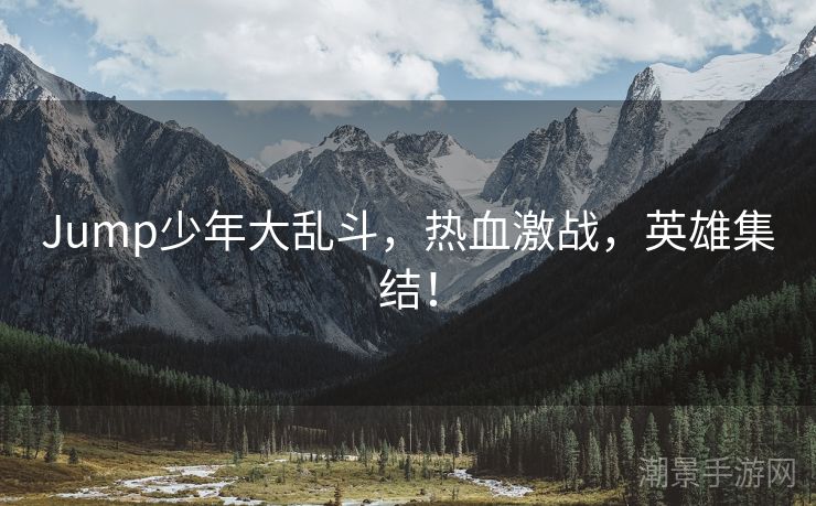 Jump少年大乱斗，热血激战，英雄集结！