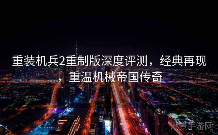 重装机兵2重制版深度评测，经典再现，重温机械帝国传奇