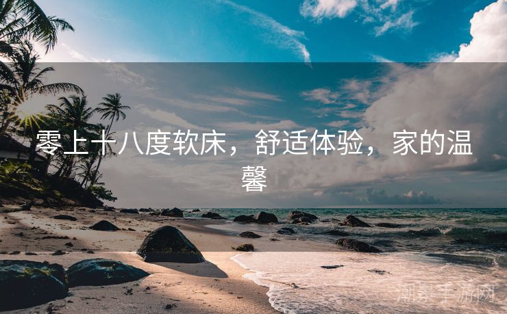 零上十八度软床，舒适体验，家的温馨