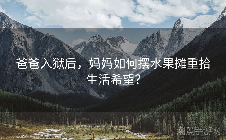 爸爸入狱后，妈妈如何摆水果摊重拾生活希望？