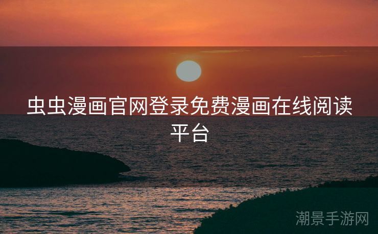 虫虫漫画官网登录免费漫画在线阅读平台