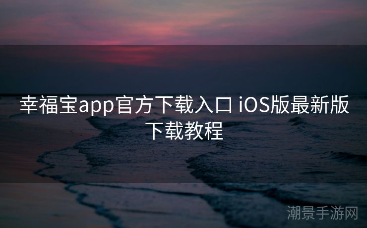 幸福宝app官方下载入口 iOS版最新版下载教程