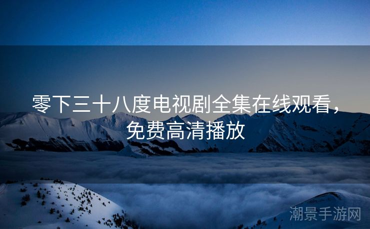 零下三十八度电视剧全集在线观看，免费高清播放