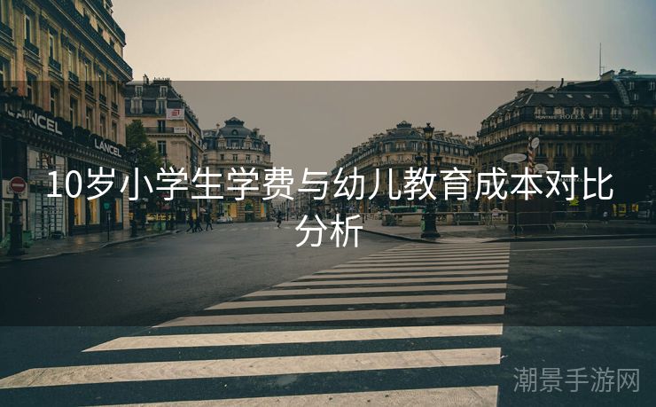 10岁小学生学费与幼儿教育成本对比分析