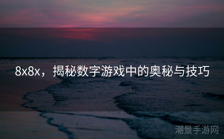8x8x，揭秘数字游戏中的奥秘与技巧