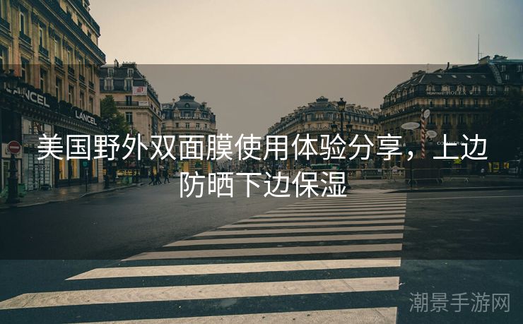 美国野外双面膜使用体验分享，上边防晒下边保湿