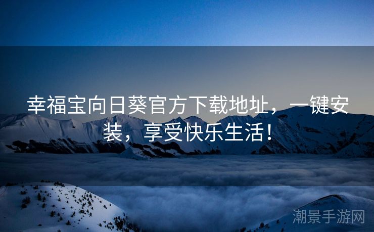 幸福宝向日葵官方下载地址，一键安装，享受快乐生活！