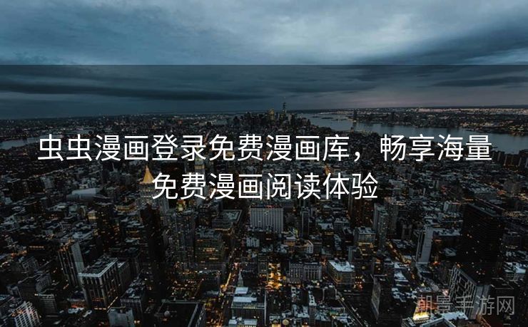 虫虫漫画登录免费漫画库，畅享海量免费漫画阅读体验