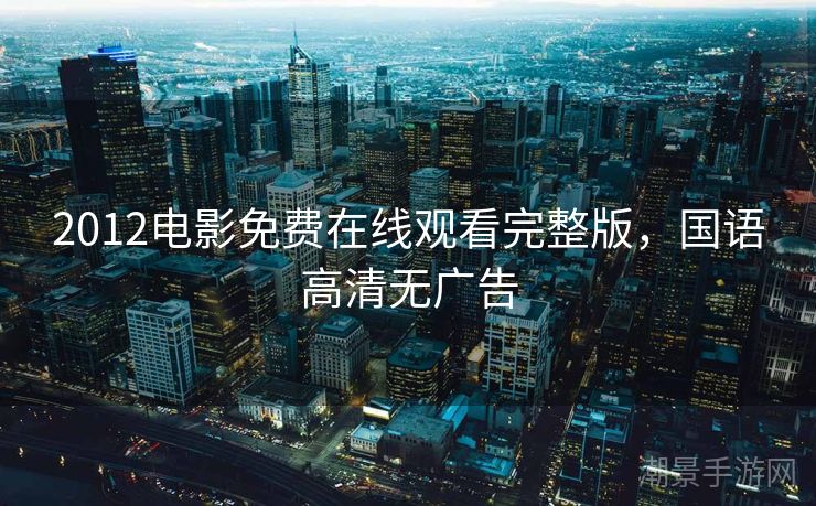 2012电影免费在线观看完整版，国语高清无广告