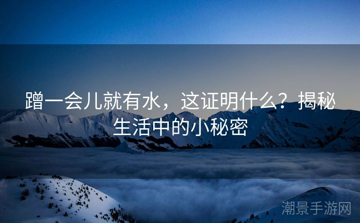 蹭一会儿就有水，这证明什么？揭秘生活中的小秘密