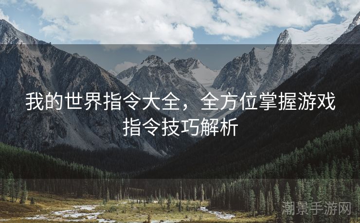 我的世界指令大全，全方位掌握游戏指令技巧解析