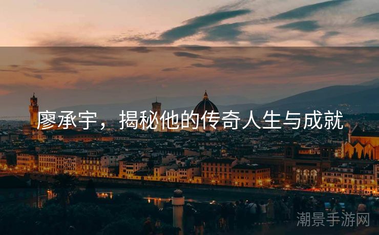 廖承宇，揭秘他的传奇人生与成就